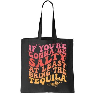 If Youre Gonna Be Salty At Least Bring The Tequila Tote Bag