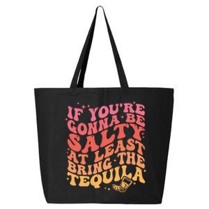 If Youre Gonna Be Salty At Least Bring The Tequila 25L Jumbo Tote