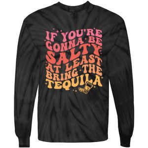 If Youre Gonna Be Salty At Least Bring The Tequila Tie-Dye Long Sleeve Shirt