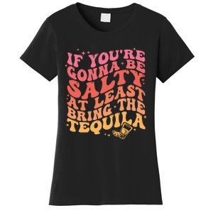 If Youre Gonna Be Salty At Least Bring The Tequila Women's T-Shirt