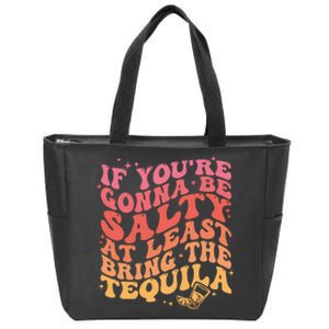 If Youre Gonna Be Salty At Least Bring The Tequila Zip Tote Bag