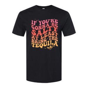 If Youre Gonna Be Salty At Least Bring The Tequila Softstyle CVC T-Shirt