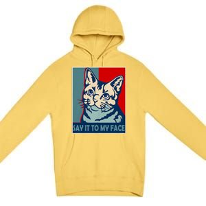 If You Got Something To Say Say It To My Face Cat For Kamala Harris 2024 Premium Pullover Hoodie