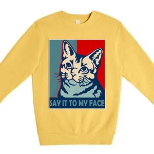 If You Got Something To Say Say It To My Face Cat For Kamala Harris 2024 Premium Crewneck Sweatshirt