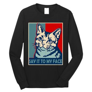 If You Got Something To Say Say It To My Face Cat For Kamala Harris 2024 Long Sleeve Shirt