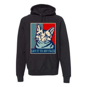 If You Got Something To Say Say It To My Face Cat For Kamala Harris 2024 Premium Hoodie