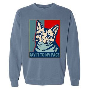 If You Got Something To Say Say It To My Face Cat For Kamala Harris 2024 Garment-Dyed Sweatshirt