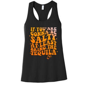 If YouRe Gonna Be Salty At Least Bring The Tequila Women's Racerback Tank