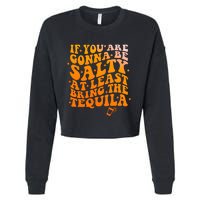 If YouRe Gonna Be Salty At Least Bring The Tequila Cropped Pullover Crew