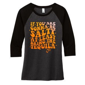 If YouRe Gonna Be Salty At Least Bring The Tequila Women's Tri-Blend 3/4-Sleeve Raglan Shirt