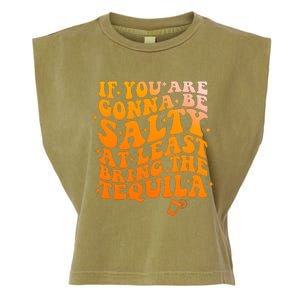 If YouRe Gonna Be Salty At Least Bring The Tequila Garment-Dyed Women's Muscle Tee