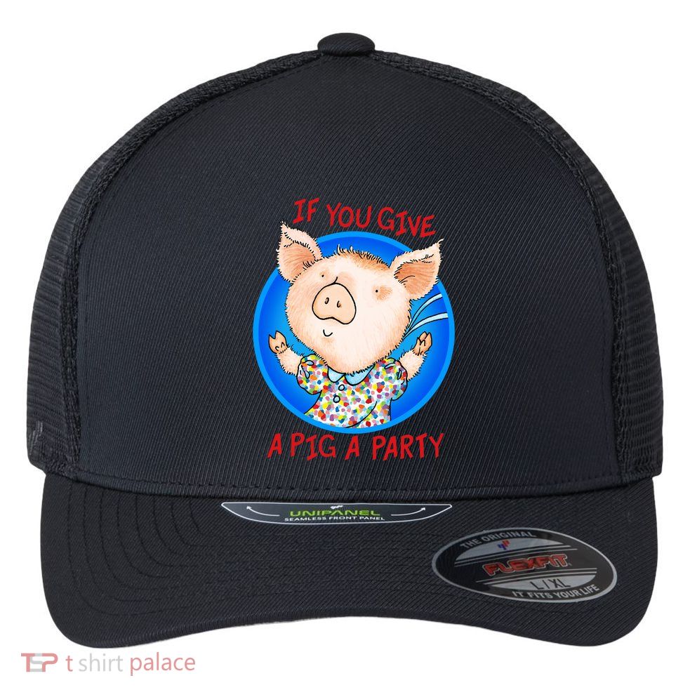 If You Give A Pig A Party Birthday Decorations Flexfit Unipanel Trucker Cap