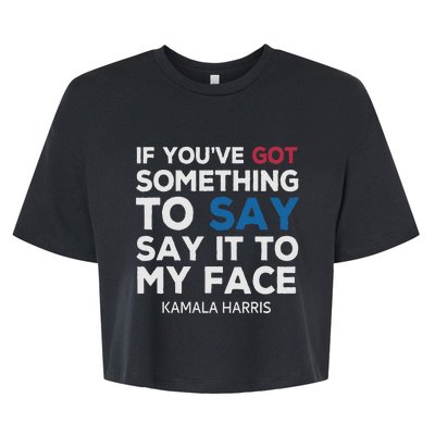 If YouVe Got Something To Say It To My Face Kamala Harris Bella+Canvas Jersey Crop Tee