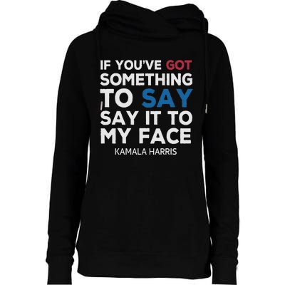 If YouVe Got Something To Say It To My Face Kamala Harris Womens Funnel Neck Pullover Hood