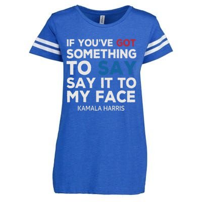 If YouVe Got Something To Say It To My Face Kamala Harris Enza Ladies Jersey Football T-Shirt