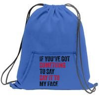 If YouVe Got Something To Say It To My Face Sweatshirt Cinch Pack Bag