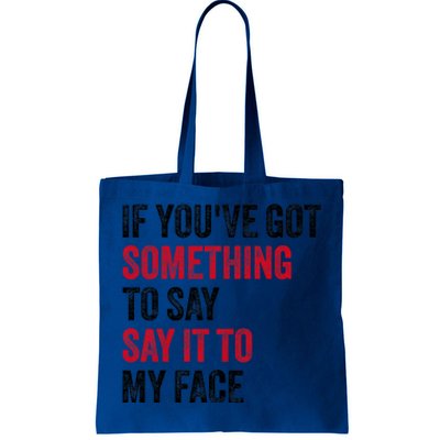 If YouVe Got Something To Say It To My Face Tote Bag