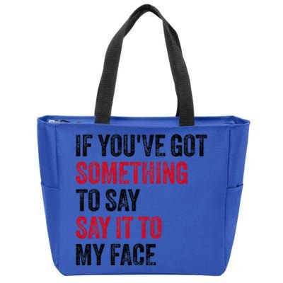 If YouVe Got Something To Say It To My Face Zip Tote Bag