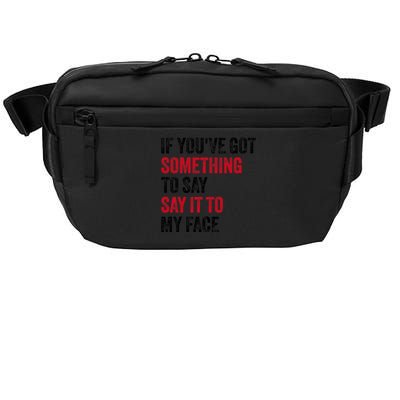 If YouVe Got Something To Say It To My Face Crossbody Pack