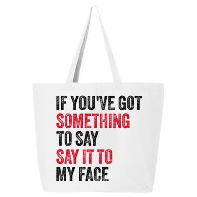 If YouVe Got Something To Say It To My Face 25L Jumbo Tote