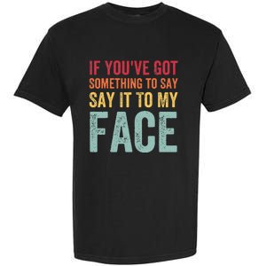 If YouVe Got Something To Say It To My Face Kamala Harris Garment-Dyed Heavyweight T-Shirt