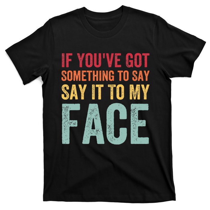 If YouVe Got Something To Say It To My Face Kamala Harris T-Shirt