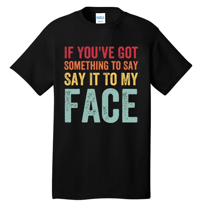 If YouVe Got Something To Say It To My Face Kamala Harris Tall T-Shirt