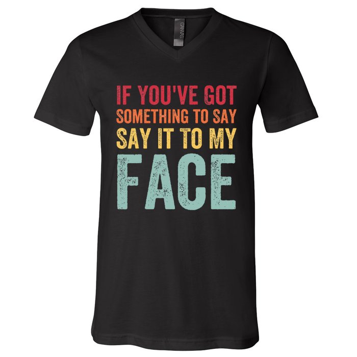 If YouVe Got Something To Say It To My Face Kamala Harris V-Neck T-Shirt