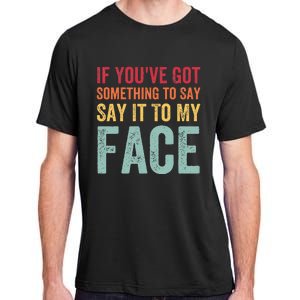 If YouVe Got Something To Say It To My Face Kamala Harris Adult ChromaSoft Performance T-Shirt