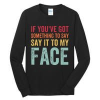 If YouVe Got Something To Say It To My Face Kamala Harris Tall Long Sleeve T-Shirt