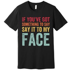 If YouVe Got Something To Say It To My Face Kamala Harris Premium T-Shirt