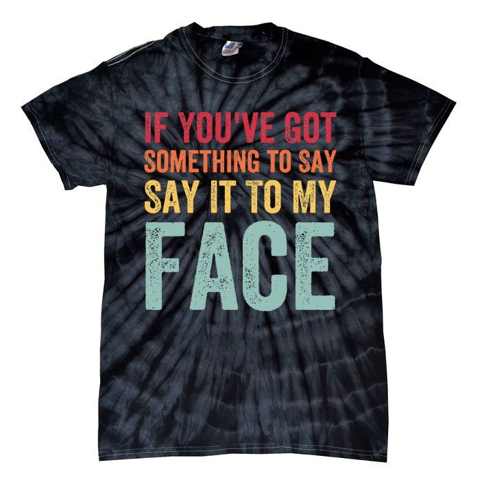 If YouVe Got Something To Say It To My Face Kamala Harris Tie-Dye T-Shirt