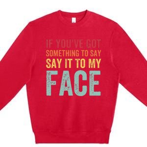 If YouVe Got Something To Say It To My Face Kamala Harris Premium Crewneck Sweatshirt