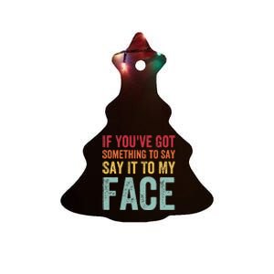 If YouVe Got Something To Say It To My Face Kamala Harris Ceramic Tree Ornament