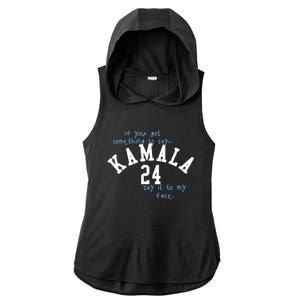 If You Got Something To Say Kamala 24 Say It To My Face Ladies PosiCharge Tri-Blend Wicking Draft Hoodie Tank