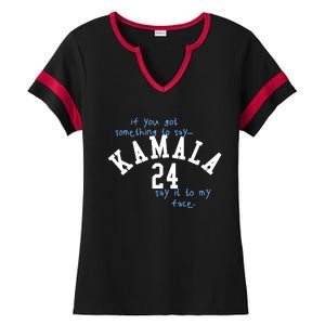 If You Got Something To Say Kamala 24 Say It To My Face Ladies Halftime Notch Neck Tee