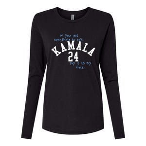 If You Got Something To Say Kamala 24 Say It To My Face Womens Cotton Relaxed Long Sleeve T-Shirt