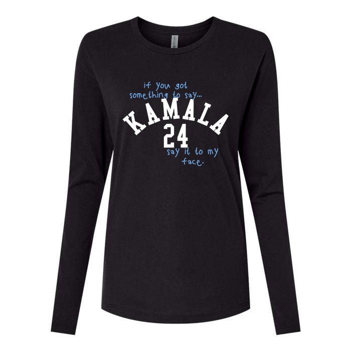 If You Got Something To Say Kamala 24 Say It To My Face Womens Cotton Relaxed Long Sleeve T-Shirt