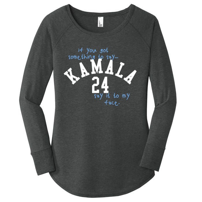 If You Got Something To Say Kamala 24 Say It To My Face Women's Perfect Tri Tunic Long Sleeve Shirt