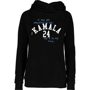 If You Got Something To Say Kamala 24 Say It To My Face Womens Funnel Neck Pullover Hood