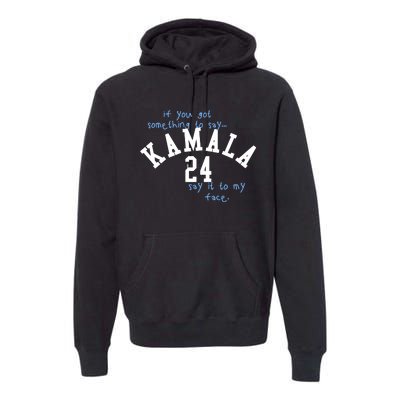 If You Got Something To Say Kamala 24 Say It To My Face Premium Hoodie