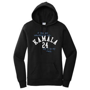 If You Got Something To Say Kamala 24 Say It To My Face Women's Pullover Hoodie