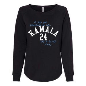 If You Got Something To Say Kamala 24 Say It To My Face Womens California Wash Sweatshirt