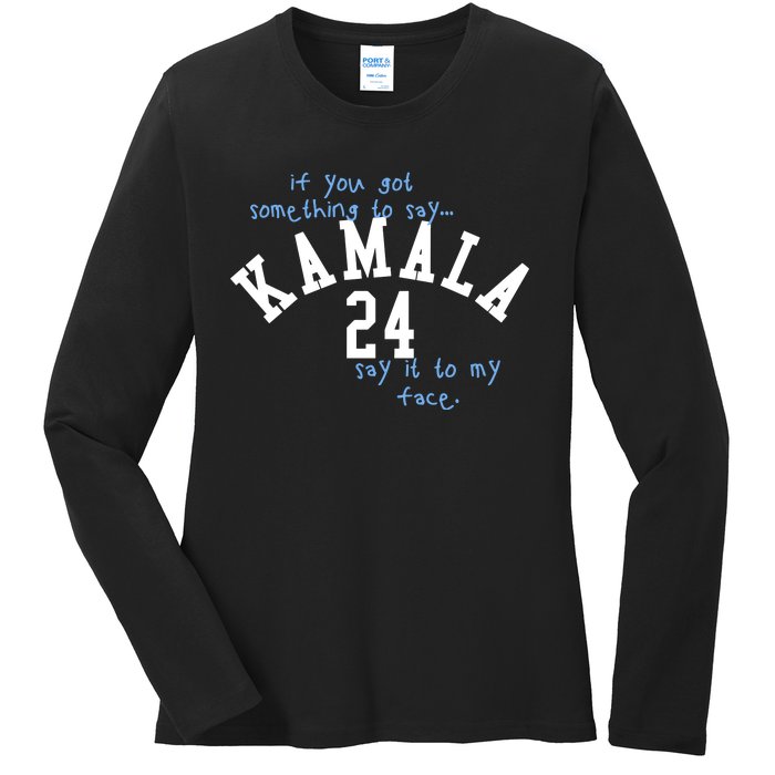 If You Got Something To Say Kamala 24 Say It To My Face Ladies Long Sleeve Shirt