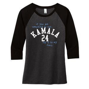 If You Got Something To Say Kamala 24 Say It To My Face Women's Tri-Blend 3/4-Sleeve Raglan Shirt