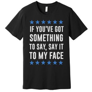 If YouVe Got Something To Say Kamala Harris T Premium T-Shirt