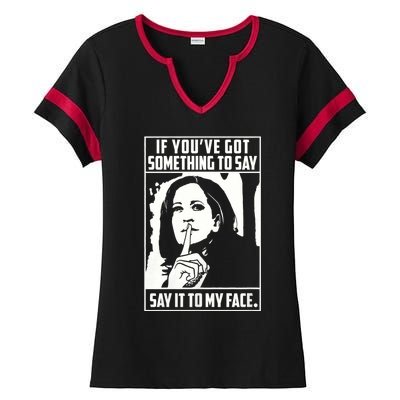 If You’Ve Got Something To Say Say It To My Face Harris 2024 Ladies Halftime Notch Neck Tee