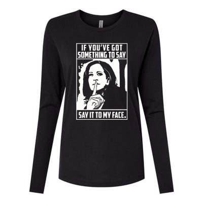 If You’Ve Got Something To Say Say It To My Face Harris 2024 Womens Cotton Relaxed Long Sleeve T-Shirt