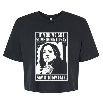 If You’Ve Got Something To Say Say It To My Face Harris 2024 Bella+Canvas Jersey Crop Tee