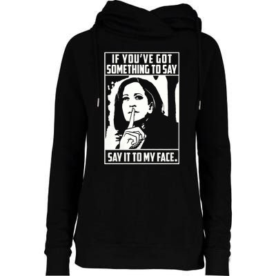 If You’Ve Got Something To Say Say It To My Face Harris 2024 Womens Funnel Neck Pullover Hood